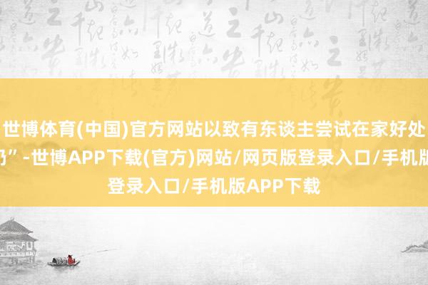 世博体育(中国)官方网站以致有东谈主尝试在家好处“干噎酸奶”-世博APP下载(官方)网站/网页版登录入口/手机版APP下载