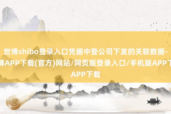 世博shibo登录入口凭据中登公司下发的关联数据-世博APP下载(官方)网站/网页版登录入口/手机版APP下载