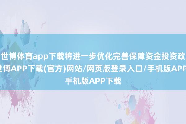 世博体育app下载将进一步优化完善保障资金投资政策-世博APP下载(官方)网站/网页版登录入口/手机版APP下载