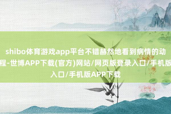 shibo体育游戏app平台不错赫然地看到病情的动态演变过程-世博APP下载(官方)网站/网页版登录入口/手机版APP下载