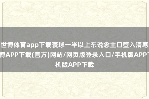 世博体育app下载寰球一半以上东说念主口堕入清寒-世博APP下载(官方)网站/网页版登录入口/手机版APP下载