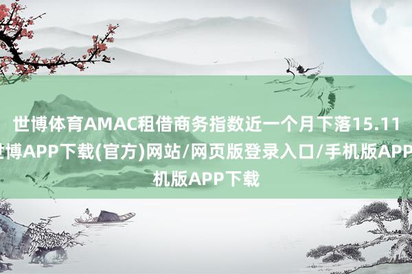世博体育AMAC租借商务指数近一个月下落15.11%-世博APP下载(官方)网站/网页版登录入口/手机版APP下载