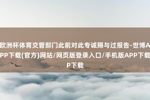 欧洲杯体育交管部门此前对此专诚赐与过报告-世博APP下载(官方)网站/网页版登录入口/手机版APP下载