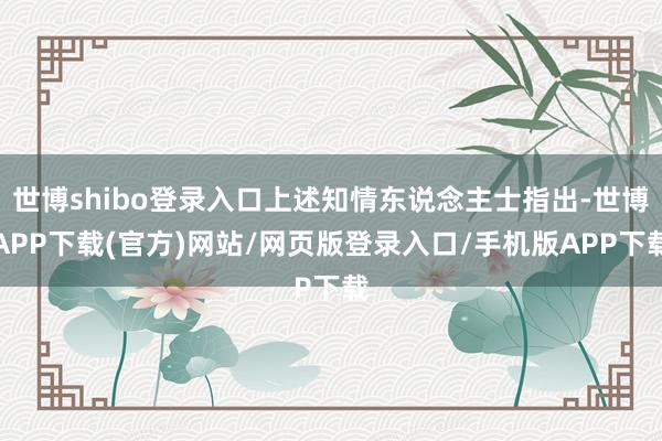 世博shibo登录入口上述知情东说念主士指出-世博APP下载(官方)网站/网页版登录入口/手机版APP下载