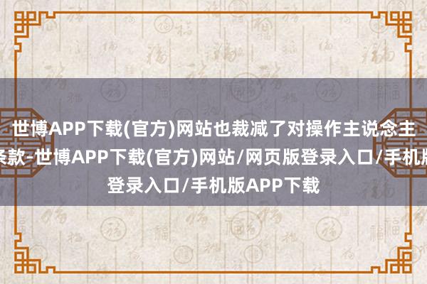 世博APP下载(官方)网站也裁减了对操作主说念主员的妙技条款-世博APP下载(官方)网站/网页版登录入口/手机版APP下载