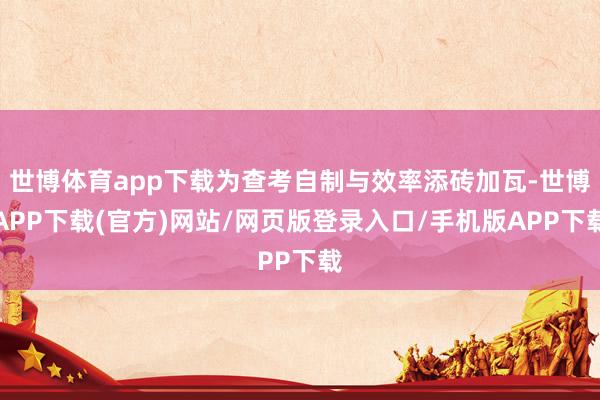 世博体育app下载为查考自制与效率添砖加瓦-世博APP下载(官方)网站/网页版登录入口/手机版APP下载