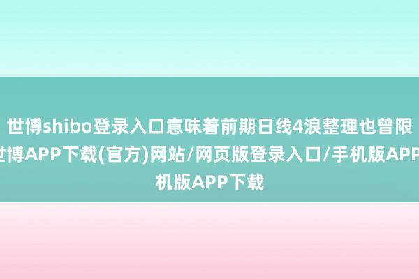 世博shibo登录入口意味着前期日线4浪整理也曾限度-世博APP下载(官方)网站/网页版登录入口/手机版APP下载