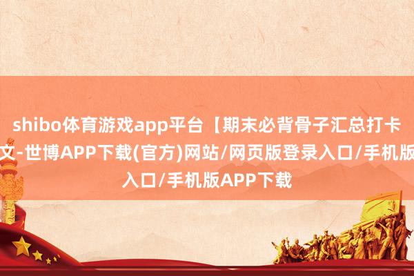 shibo体育游戏app平台【期末必背骨子汇总打卡】三上语文-世博APP下载(官方)网站/网页版登录入口/手机版APP下载