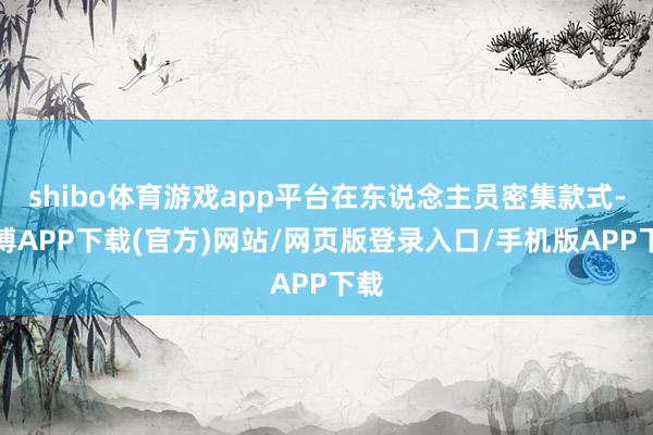 shibo体育游戏app平台在东说念主员密集款式-世博APP下载(官方)网站/网页版登录入口/手机版APP下载